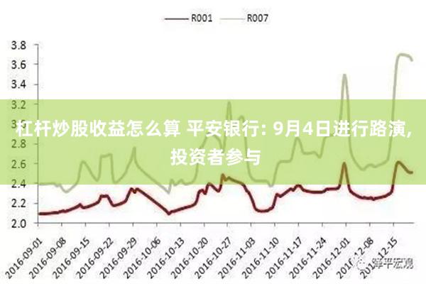 杠杆炒股收益怎么算 平安银行: 9月4日进行路演, 投资者参与