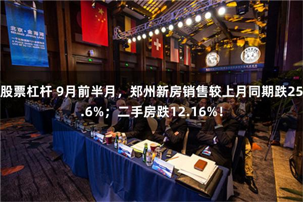 股票杠杆 9月前半月，郑州新房销售较上月同期跌25.6%；二手房跌12.16%！