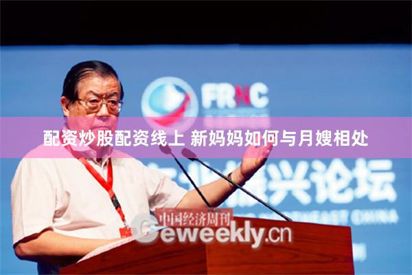 配资炒股配资线上 新妈妈如何与月嫂相处