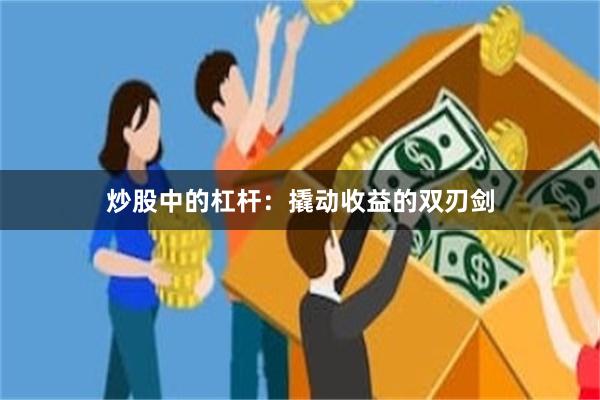 炒股中的杠杆：撬动收益的双刃剑