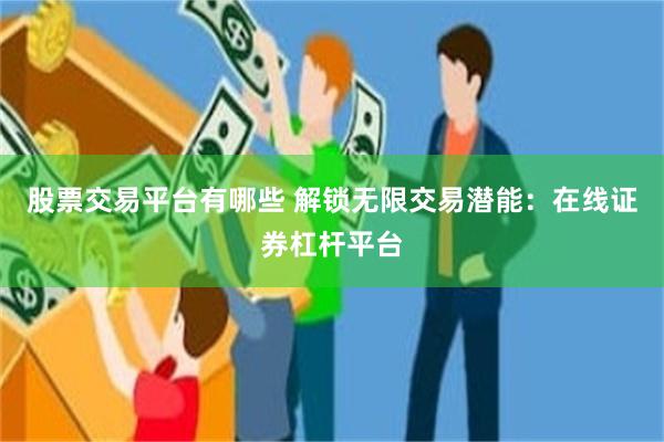 股票交易平台有哪些 解锁无限交易潜能：在线证券杠杆平台