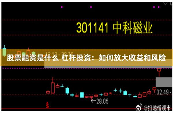 股票融资是什么 杠杆投资：如何放大收益和风险