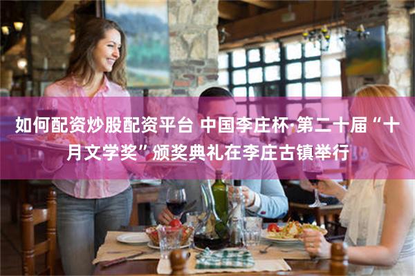 如何配资炒股配资平台 中国李庄杯·第二十届“十月文学奖”颁奖典礼在李庄古镇举行