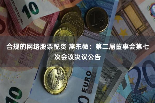 合规的网络股票配资 燕东微：第二届董事会第七次会议决议公告