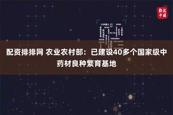 配资排排网 农业农村部：已建设40多个国家级中药材良种繁育基地