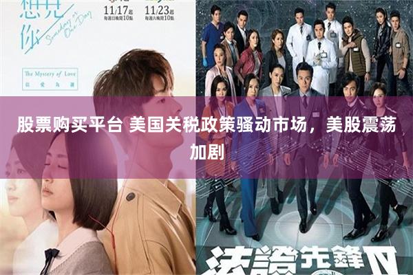 股票购买平台 美国关税政策骚动市场，美股震荡加剧