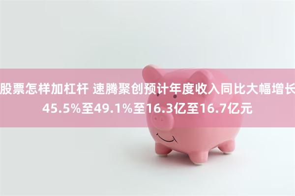 买股票怎样加杠杆 速腾聚创预计年度收入同比大幅增长约45.5%至49.1%至16.3亿至16.7亿元