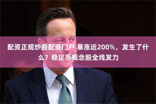 配资正规炒股配资门户 暴涨近200%，发生了什么？稳定币概念股全线发力
