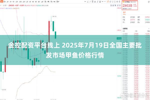 金控配资平台线上 2025年7月19日全国主要批发市场甲鱼价格行情