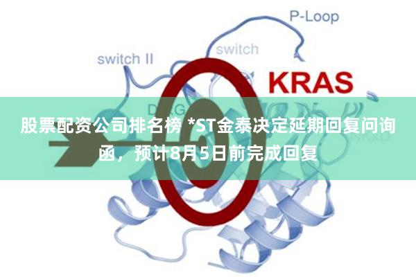 股票配资公司排名榜 *ST金泰决定延期回复问询函，预计8月5日前完成回复