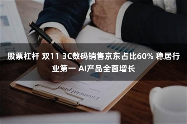 股票杠杆 双11 3C数码销售京东占比60% 稳居行业第一 AI产品全面增长