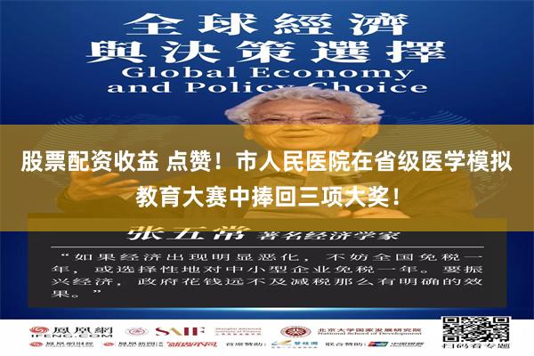 股票配资收益 点赞！市人民医院在省级医学模拟教育大赛中捧回三项大奖！