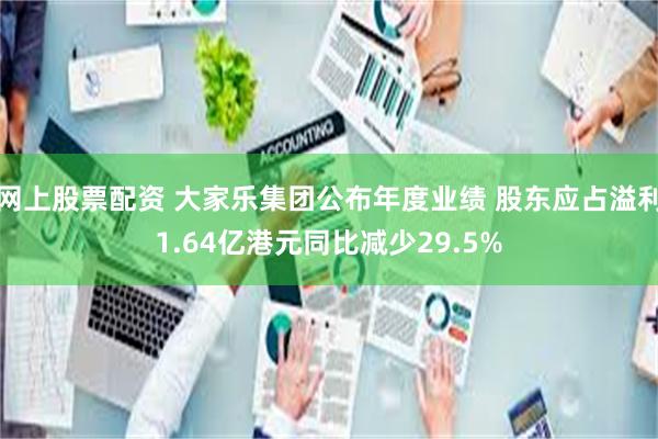 网上股票配资 大家乐集团公布年度业绩 股东应占溢利1.64亿港元同比减少29.5%