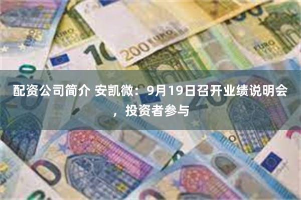 配资公司简介 安凯微：9月19日召开业绩说明会，投资者参与