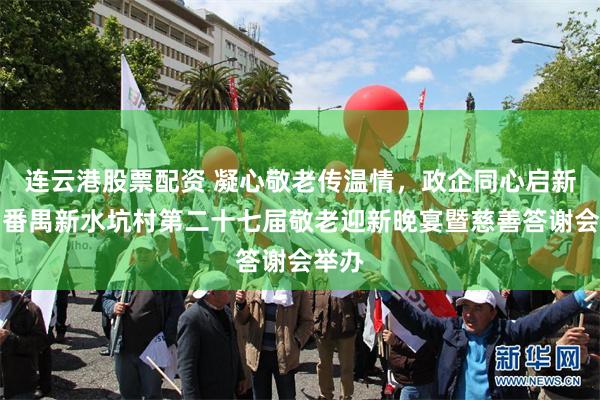 连云港股票配资 凝心敬老传温情，政企同心启新程！番禺新水坑村第二十七届敬老迎新晚宴暨慈善答谢会举办