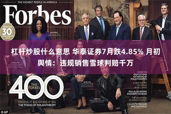 杠杆炒股什么意思 华泰证券7月跌4.85% 月初舆情：违规销售雪球判赔千万